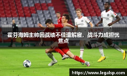 霍芬海姆主帅因战绩不佳遭解雇，战斗力成担忧焦点