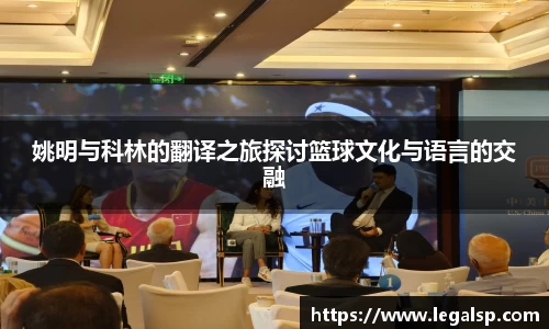 姚明与科林的翻译之旅探讨篮球文化与语言的交融
